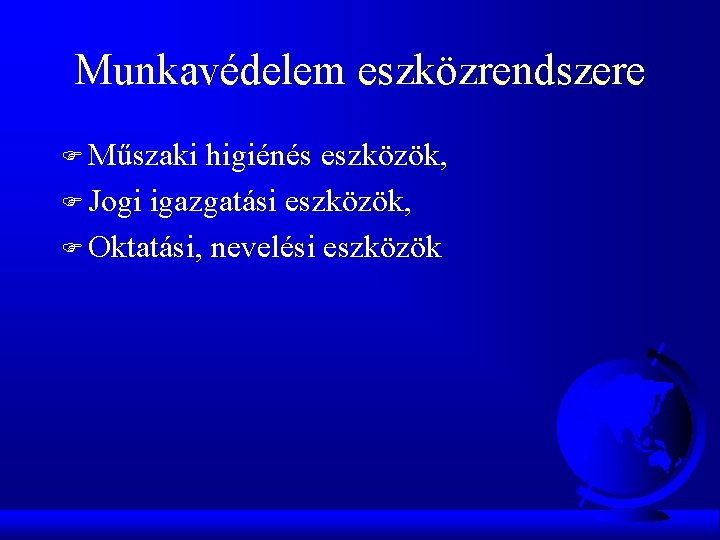 Munkavédelem eszközrendszere F Műszaki higiénés eszközök, F Jogi igazgatási eszközök, F Oktatási, nevelési eszközök