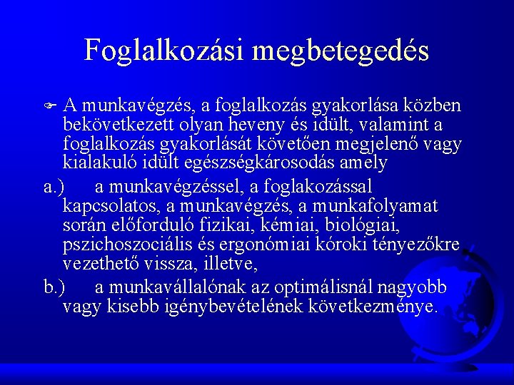 Foglalkozási megbetegedés A munkavégzés, a foglalkozás gyakorlása közben bekövetkezett olyan heveny és idült, valamint