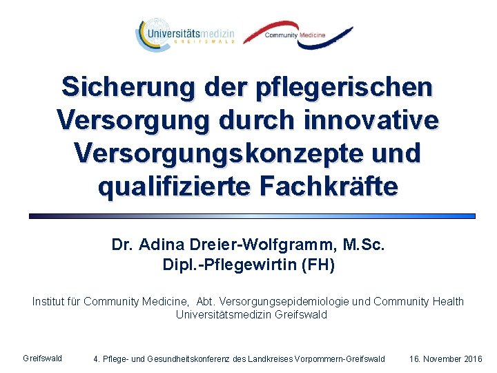 Sicherung der pflegerischen Versorgung durch innovative Versorgungskonzepte und qualifizierte Fachkräfte Dr. Adina Dreier-Wolfgramm, M.