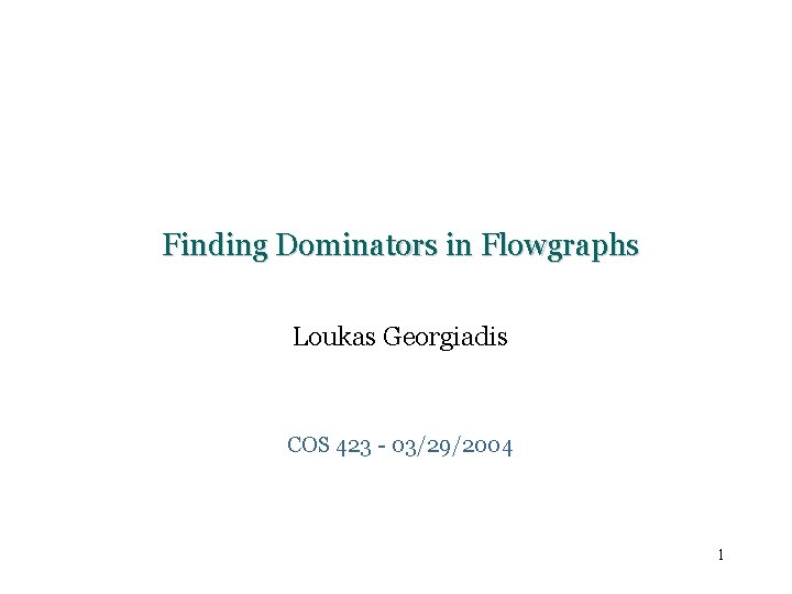 Finding Dominators in Flowgraphs Loukas Georgiadis COS 423 - 03/29/2004 1 
