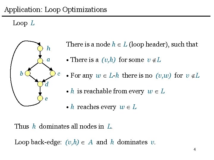 Application: Loop Optimizations Loop L There is a node h L (loop header), such