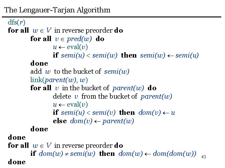 The Lengauer-Tarjan Algorithm dfs(r) for all w V in reverse preorder do for all The Lengauer-Tarjan Algorithm dfs(r) for all w V in reverse preorder do for all