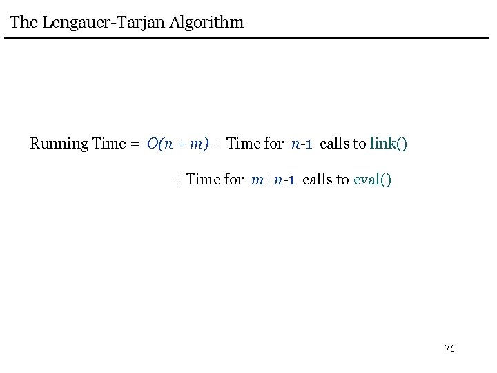 The Lengauer-Tarjan Algorithm Running Time = O(n + m) + Time for n-1 calls