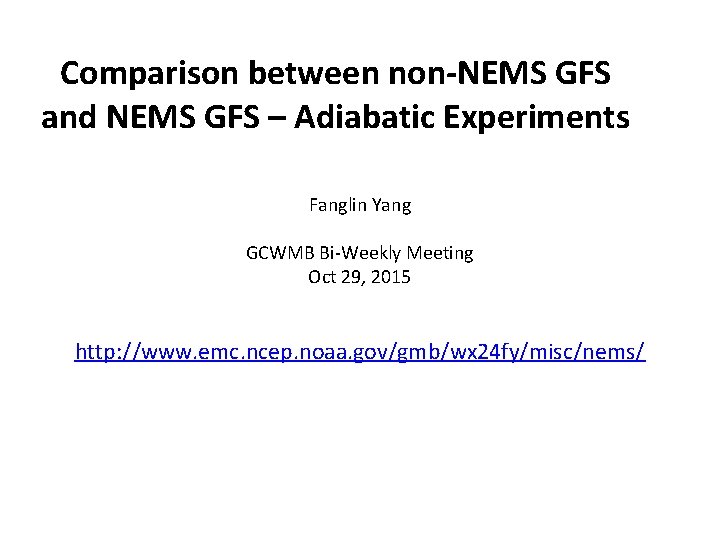 Comparison between non-NEMS GFS and NEMS GFS – Adiabatic Experiments Fanglin Yang GCWMB Bi-Weekly