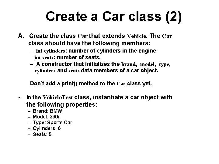 Create a Car class (2) A. Create the class Car that extends Vehicle. The Create a Car class (2) A. Create the class Car that extends Vehicle. The