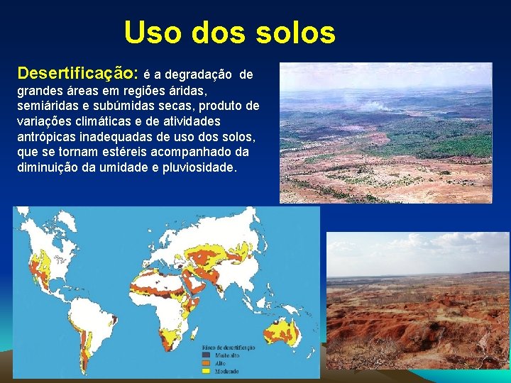 Uso dos solos Desertificação: é a degradação de grandes áreas em regiões áridas, semiáridas