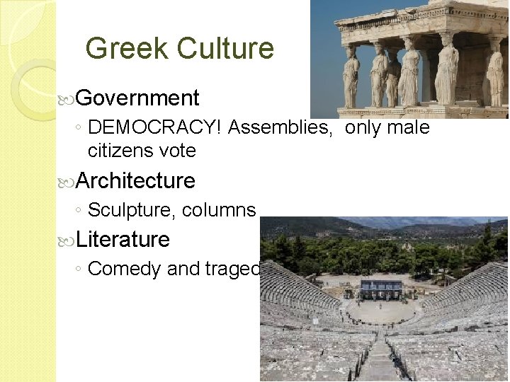 Greek Culture Government ◦ DEMOCRACY! Assemblies, only male citizens vote Architecture ◦ Sculpture, columns