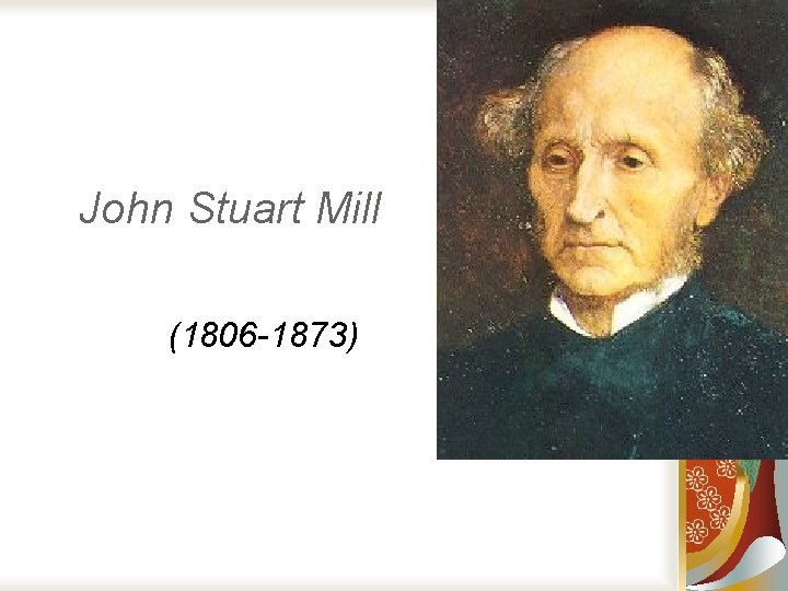 John Stuart Mill (1806 -1873) 