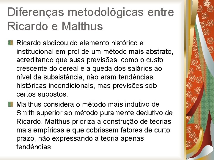 Diferenças metodológicas entre Ricardo e Malthus Ricardo abdicou do elemento histórico e institucional em