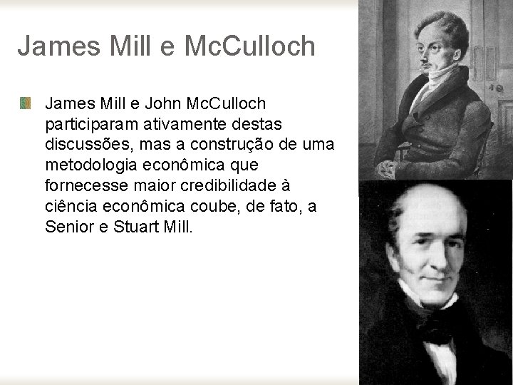 James Mill e Mc. Culloch James Mill e John Mc. Culloch participaram ativamente destas