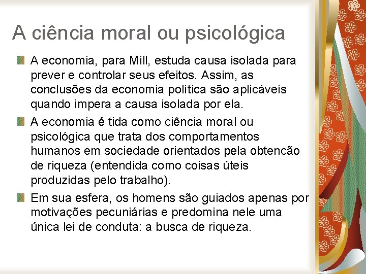 A ciência moral ou psicológica A economia, para Mill, estuda causa isolada para prever