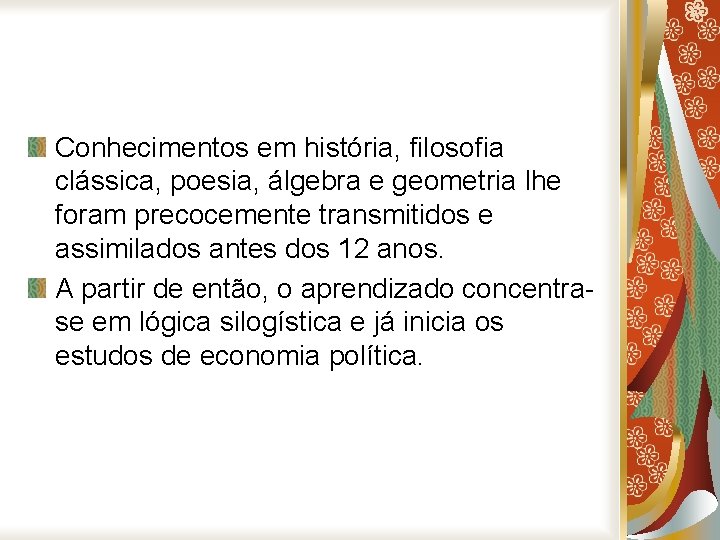 Conhecimentos em história, filosofia clássica, poesia, álgebra e geometria lhe foram precocemente transmitidos e