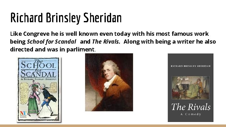 Richard Brinsley Sheridan Like Congreve he is well known even today with his most