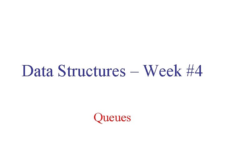 Data Structures – Week #4 Queues 