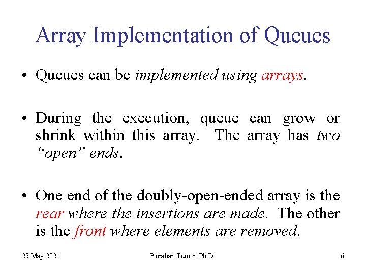 Array Implementation of Queues • Queues can be implemented using arrays. • During the