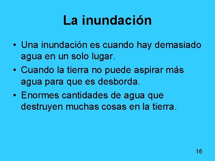 La inundación • Una inundación es cuando hay demasiado agua en un solo lugar. La inundación • Una inundación es cuando hay demasiado agua en un solo lugar.