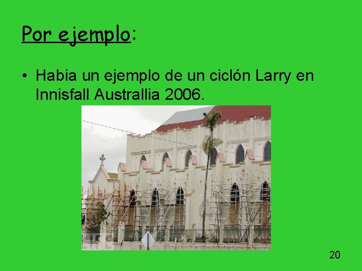 Por ejemplo: • Habia un ejemplo de un ciclón Larry en Innisfall Australlia 2006. Por ejemplo: • Habia un ejemplo de un ciclón Larry en Innisfall Australlia 2006.