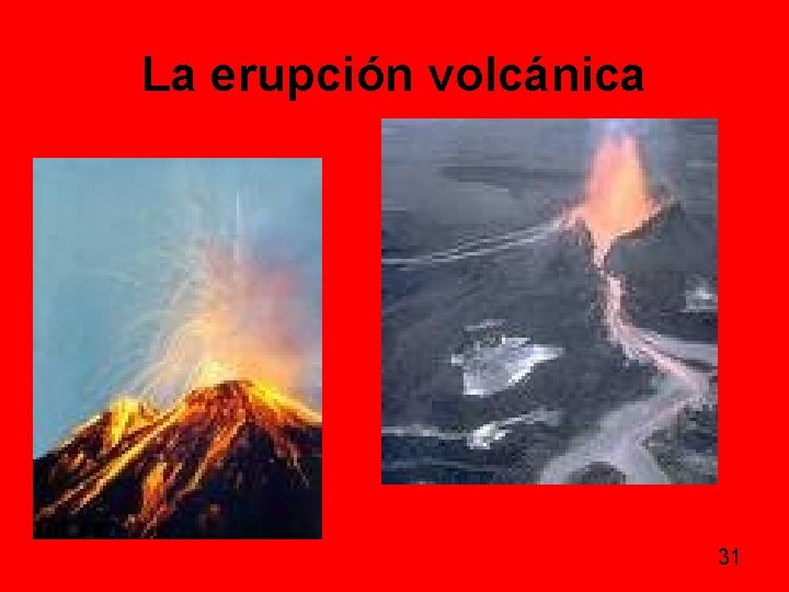 La erupción volcánica 31 La erupción volcánica 31