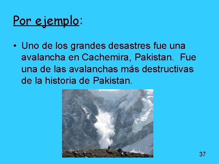 Por ejemplo: • Uno de los grandes desastres fue una avalancha en Cachemira, Pakistan. Por ejemplo: • Uno de los grandes desastres fue una avalancha en Cachemira, Pakistan.