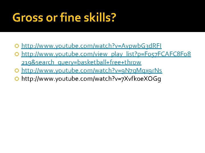 Gross or fine skills? http: //www. youtube. com/watch? v=Avpwb. G 3 d. RFI http: