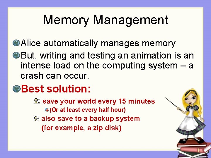 Memory Management Alice automatically manages memory But, writing and testing an animation is an