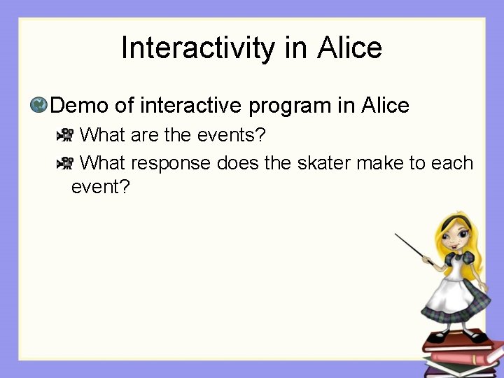 Interactivity in Alice Demo of interactive program in Alice What are the events? What