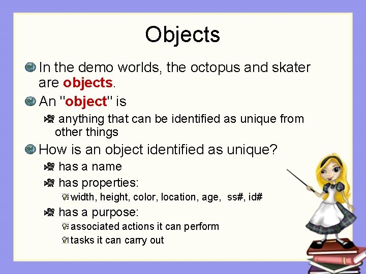 Objects In the demo worlds, the octopus and skater are objects. An "object" is