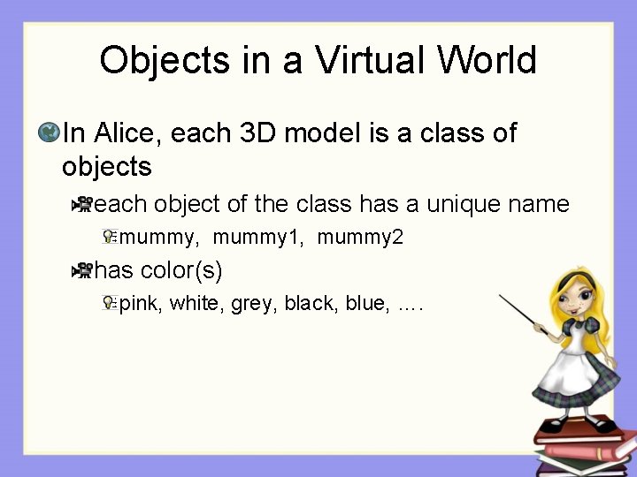 Objects in a Virtual World In Alice, each 3 D model is a class