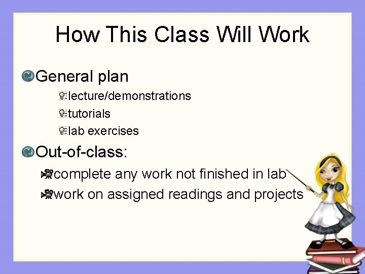 How This Class Will Work General plan lecture/demonstrations tutorials lab exercises Out-of-class: complete any