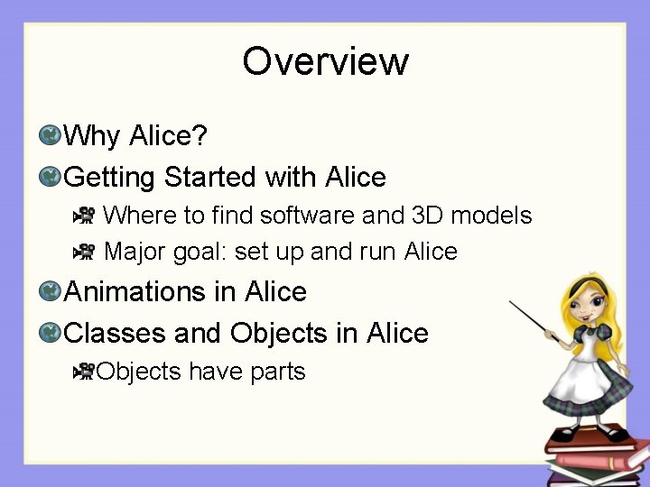 Overview Why Alice? Getting Started with Alice Where to find software and 3 D