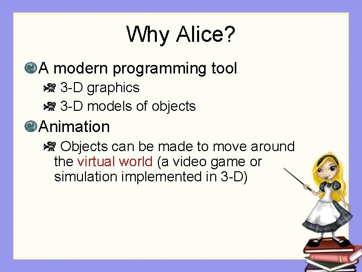 Why Alice? A modern programming tool 3 -D graphics 3 -D models of objects