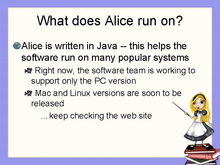 What does Alice run on? Alice is written in Java -- this helps the