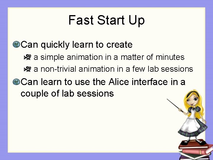 Fast Start Up Can quickly learn to create a simple animation in a matter