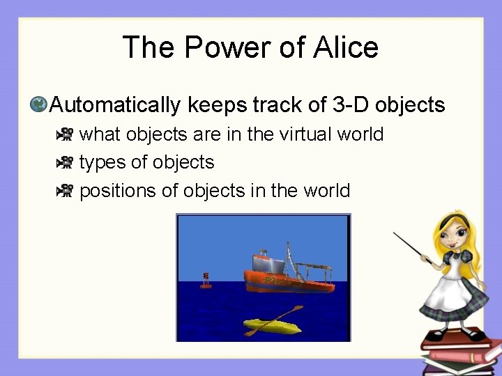 The Power of Alice Automatically keeps track of 3 -D objects what objects are