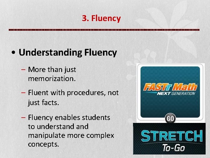 3. Fluency • Understanding Fluency – More than just memorization. – Fluent with procedures,