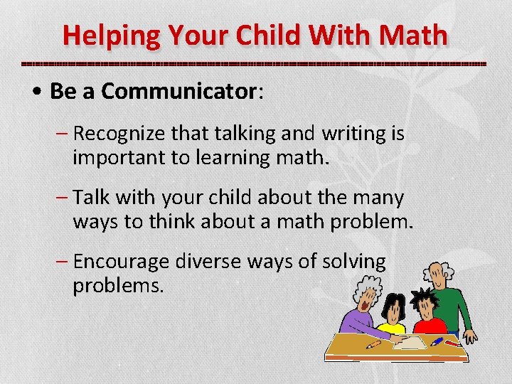 Helping Your Child With Math • Be a Communicator: – Recognize that talking and