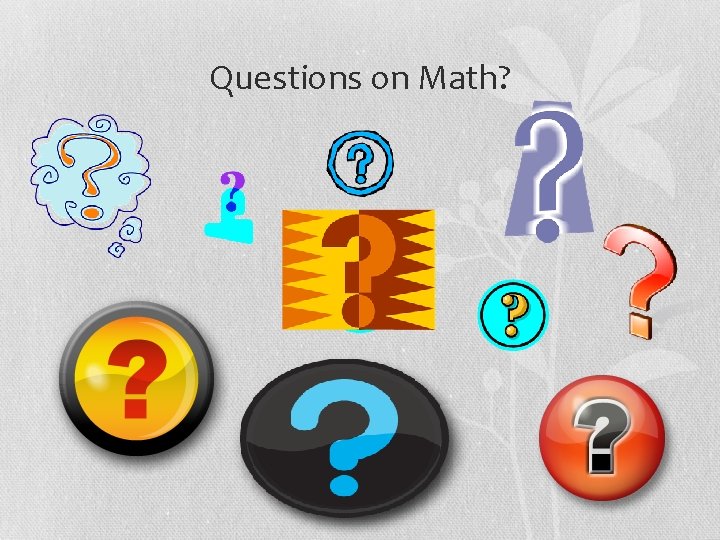 Questions on Math? 