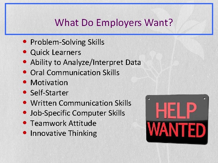 What Do Employers Want? • Problem-Solving Skills • Quick Learners • Ability to Analyze/Interpret