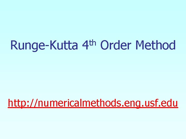Runge-Kutta 4 th Order Method http: //numericalmethods. eng. usf. edu 