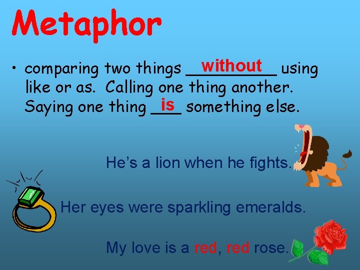 Metaphor without using • comparing two things _____ like or as. Calling one thing