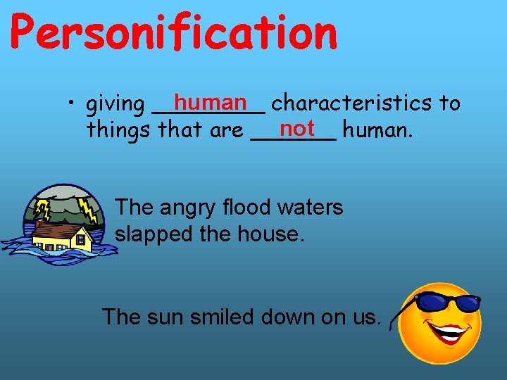 Personification human characteristics to • giving ____ not human. things that are ______ The