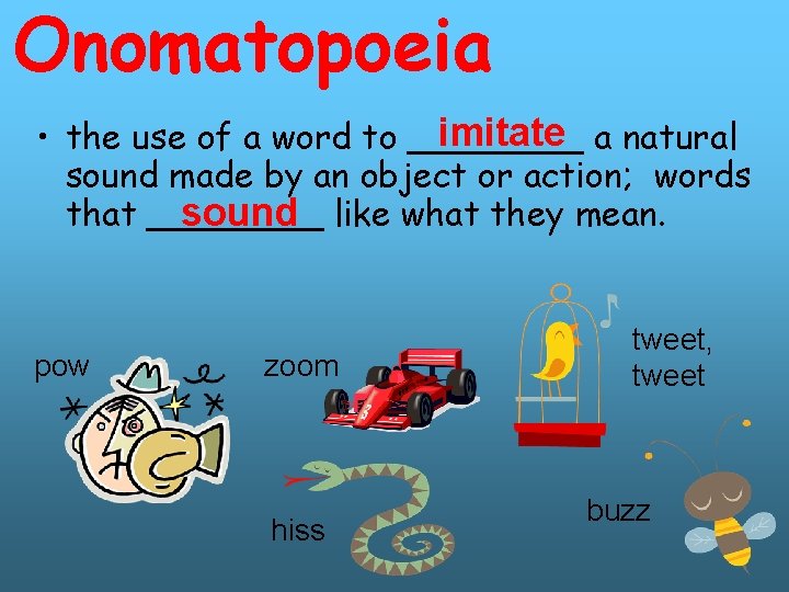 Onomatopoeia imitate a natural • the use of a word to ____ sound made