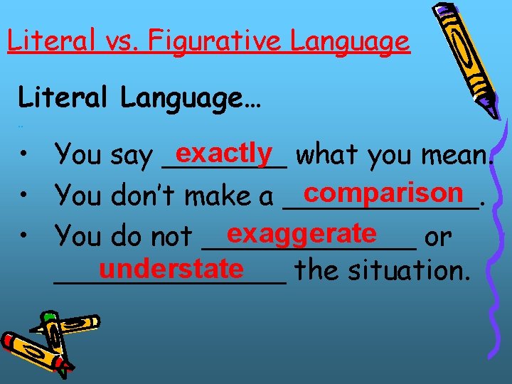 Literal vs. Figurative Language Literal Language…. . exactly what you mean. • You say