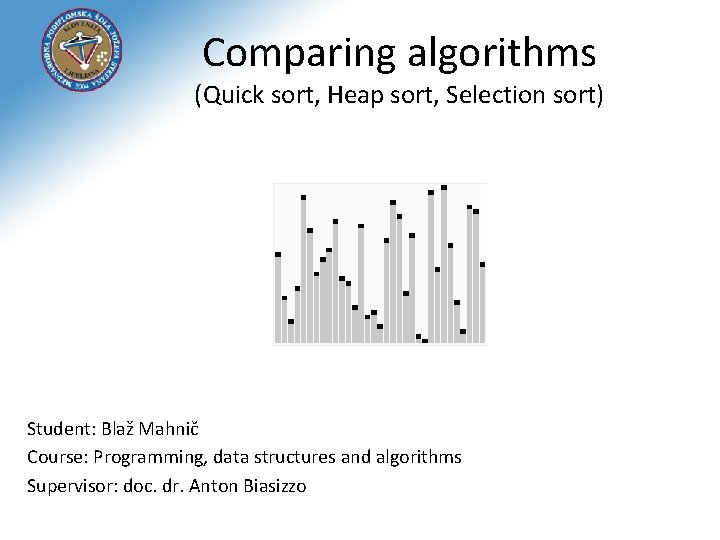 Comparing algorithms (Quick sort, Heap sort, Selection sort) Student: Blaž Mahnič Course: Programming, data