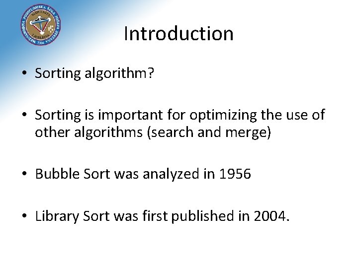 Introduction • Sorting algorithm? • Sorting is important for optimizing the use of other