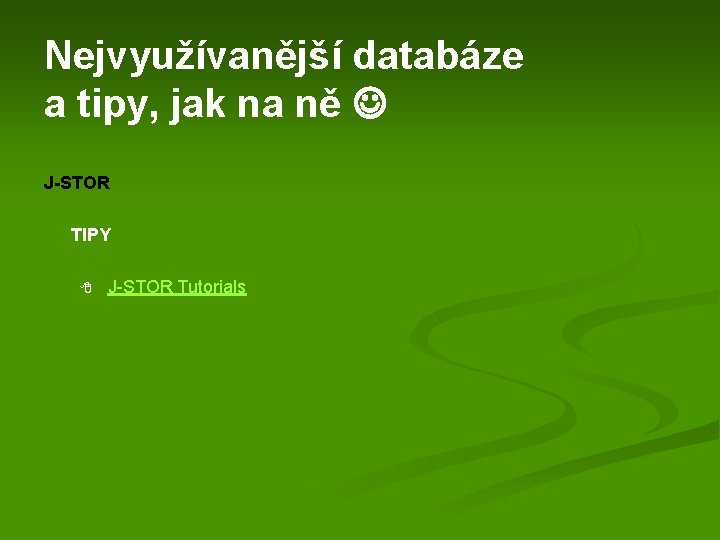 Nejvyužívanější databáze a tipy, jak na ně J-STOR TIPY 8 J-STOR Tutorials 