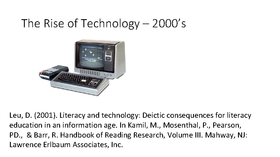 The Rise of Technology – 2000’s Leu, D. (2001). Literacy and technology: Deictic consequences