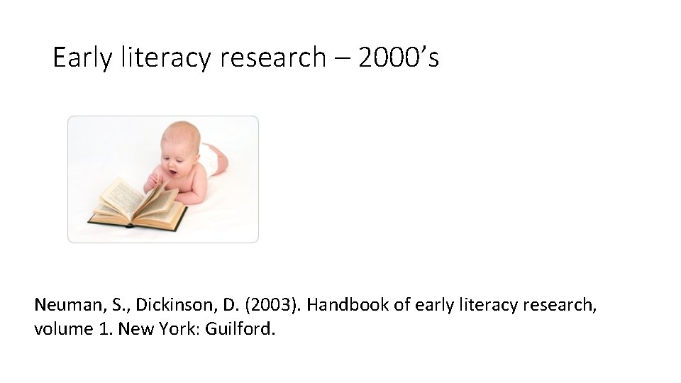 Early literacy research – 2000’s Neuman, S. , Dickinson, D. (2003). Handbook of early