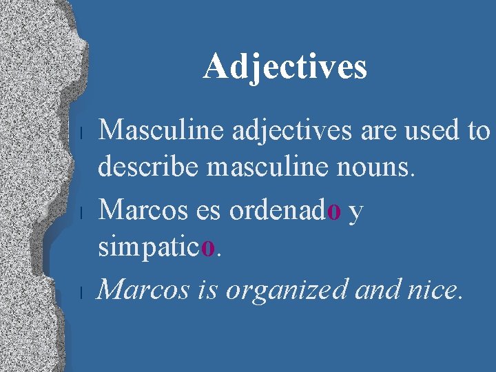 Adjectives l l l Masculine adjectives are used to describe masculine nouns. Marcos es