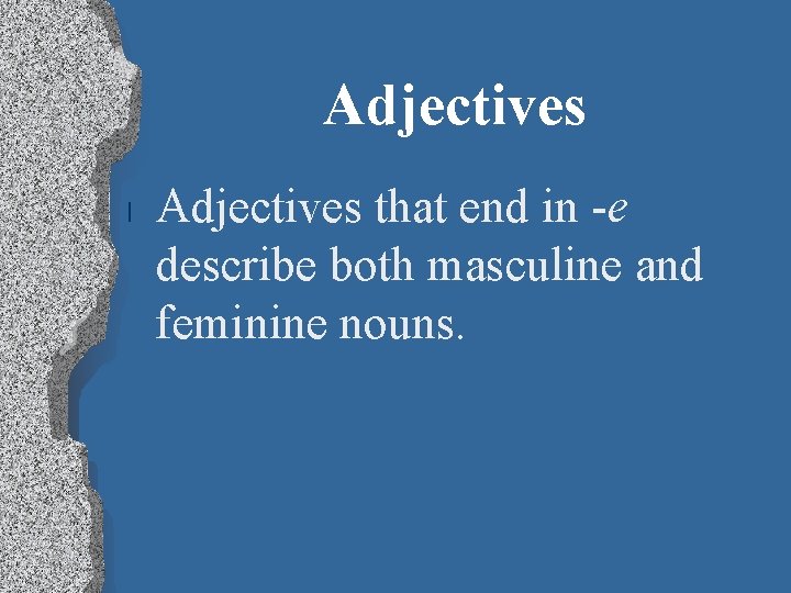 Adjectives l Adjectives that end in -e describe both masculine and feminine nouns. 